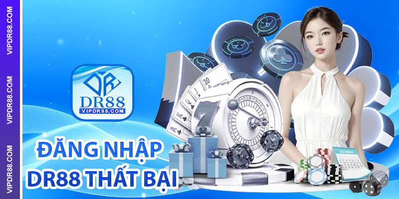 Nguyên Nhân Và Biện Pháp Khắc Phục Đăng Nhập DR88 Thất Bại