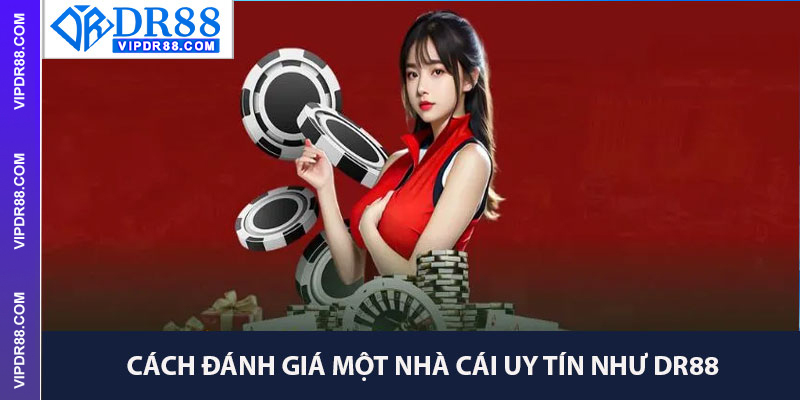Cách Đánh Giá Một Nhà Cái Uy Tín Như DR88