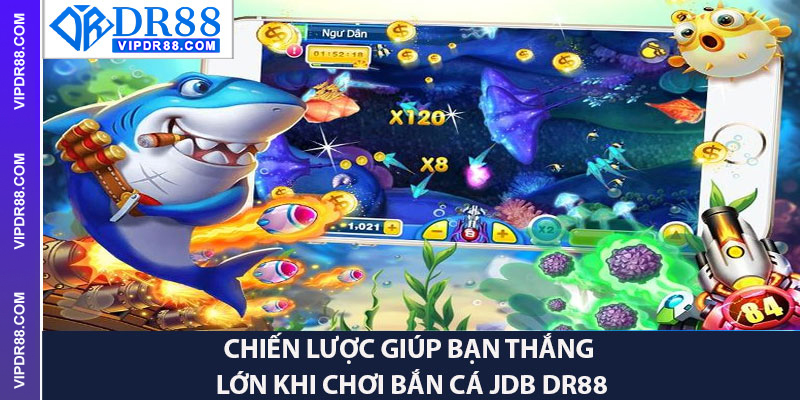 Chiến Lược Giúp Bạn Thắng Lớn Khi Chơi Bắn Cá JDB Dr88