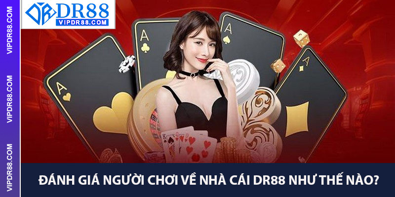 Đánh Giá Người Chơi Về Nhà Cái DR88 Như Thế Nào?