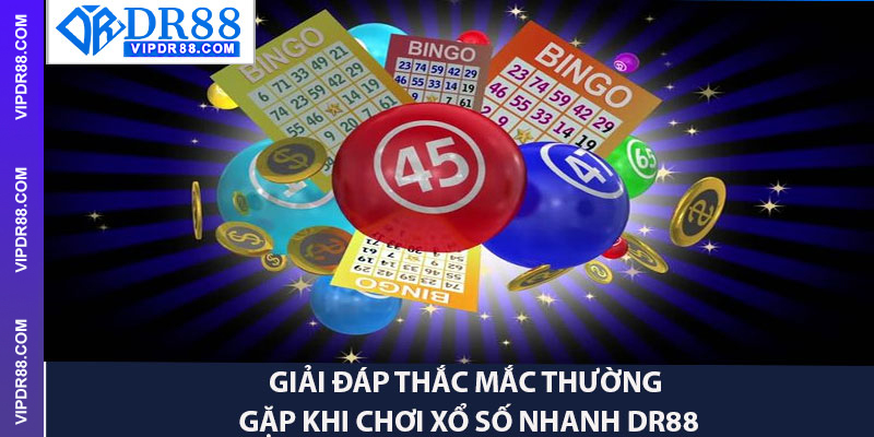 Giải Đáp Thắc Mắc Thường Gặp Khi Chơi Xổ Số Nhanh Dr88