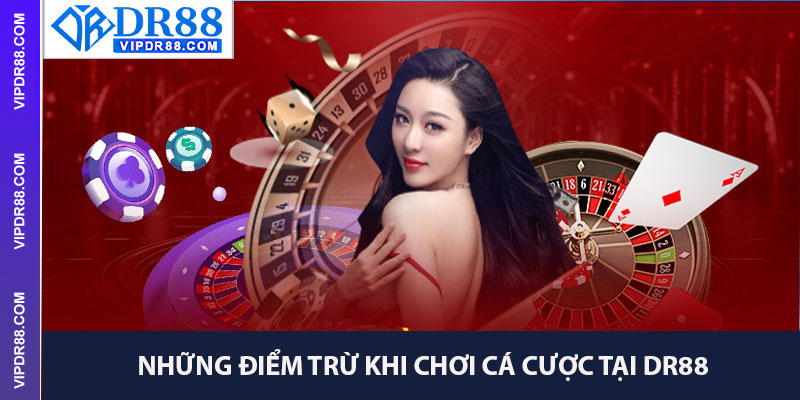 Những Điểm Trừ Khi Chơi Cá Cược Tại DR88