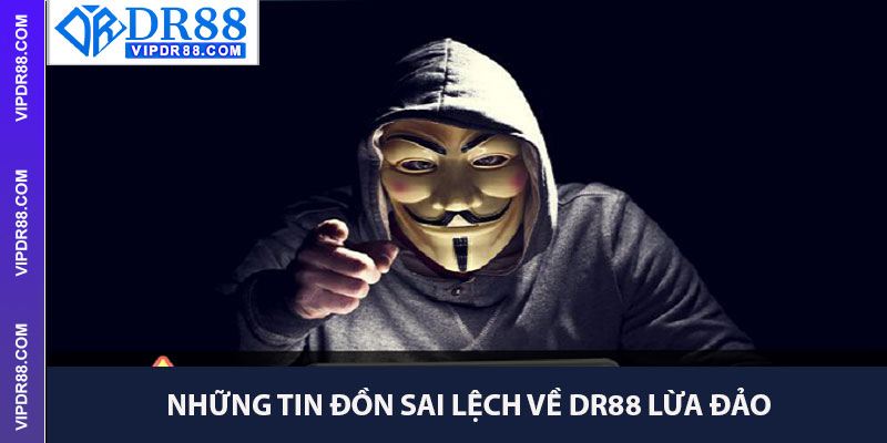 Những Tin Đồn Sai Lệch Về Dr88 Lừa Đảo