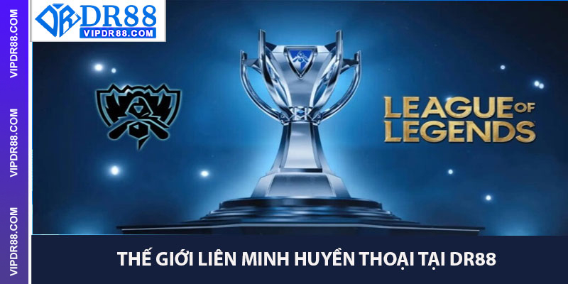 Thế Giới Liên Minh Huyền Thoại Tại Dr88