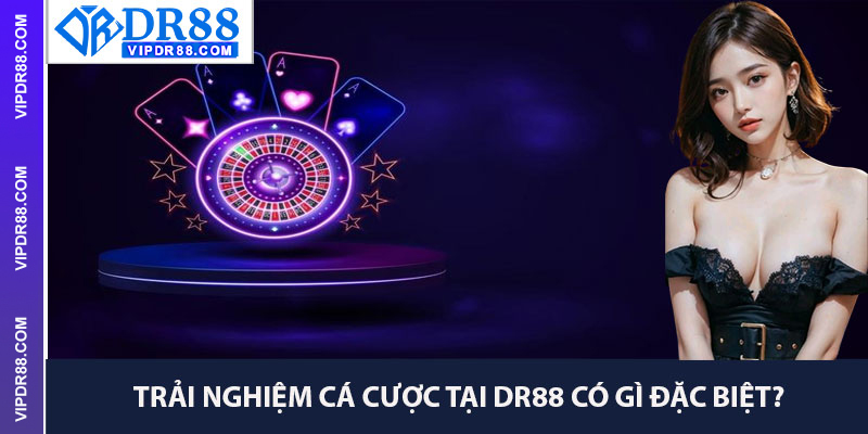 Trải Nghiệm Cá Cược Tại Dr88 Có Gì Đặc Biệt?