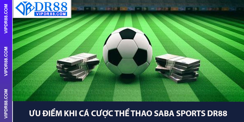 Ưu Điểm Khi Cá Cược Thể Thao SABA Sports Dr88